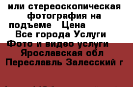 3D или стереоскопическая фотография на подъеме › Цена ­ 3 000 - Все города Услуги » Фото и видео услуги   . Ярославская обл.,Переславль-Залесский г.